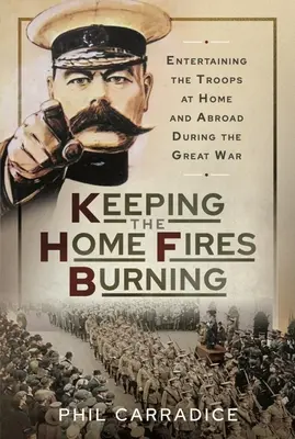 Keeping the Home Fires Burning: Cómo entretener a las tropas en casa y en el extranjero durante la Gran Guerra - Keeping the Home Fires Burning: Entertaining the Troops at Home and Abroad During the Great War