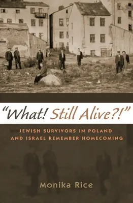 ¿Qué? Supervivientes judíos en Polonia e Israel recuerdan el regreso a casa - What! Still Alive?!: Jewish Survivors in Poland and Israel Remember Homecoming