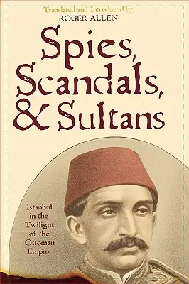 Espías, escándalos y sultanes: Estambul en el ocaso del Imperio Otomano - Spies, Scandals, and Sultans: Istanbul in the Twilight of the Ottoman Empire