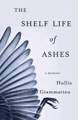 La vida útil de las cenizas: Un libro de memorias - The Shelf Life of Ashes: A Memoir