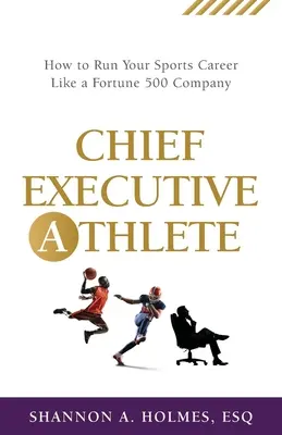 Chief Executive Athlete: Cómo dirigir tu carrera deportiva como una empresa de Fortune 500 - Chief Executive Athlete: How to Run Your Sports Career Like a Fortune 500 Company