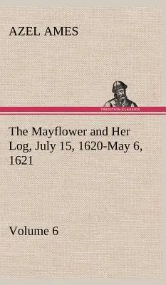 El Mayflower y su cuaderno de bitácora; 15 de julio de 1620-6 de mayo de 1621 - Volumen 6 - The Mayflower and Her Log July 15, 1620-May 6, 1621 - Volume 6