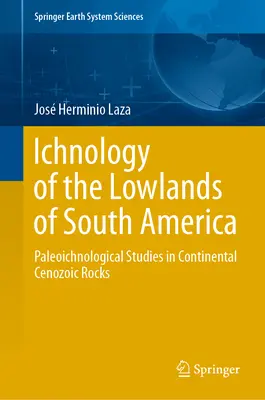 Icnología de las Tierras Bajas de Sudamérica: Estudios paleoicnológicos en rocas cenozoicas continentales - Ichnology of the Lowlands of South America: Paleoichnological Studies in Continental Cenozoic Rocks