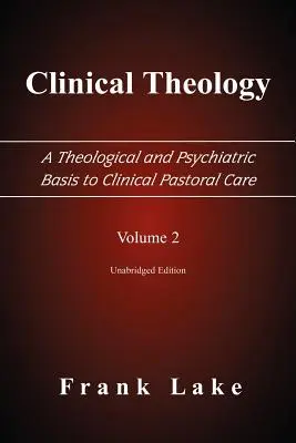 Teología clínica, base teológica y psiquiátrica de la pastoral clínica, volumen 2 - Clinical Theology, a Theological and Psychiatric Basis to Clinical Pastoral Care, Volume 2