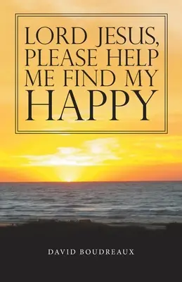 Señor Jesús, ayúdame a encontrar mi felicidad - Lord Jesus, Please Help Me Find My Happy