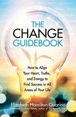 La guía del cambio: Cómo alinear tu corazón, tus verdades y tu energía para encontrar el éxito en todas las áreas de tu vida - The Change Guidebook: How to Align Your Heart, Truths, and Energy to Find Success in All Areas of Your Life