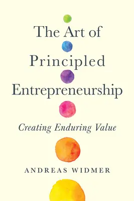 El arte de la iniciativa empresarial basada en principios: Crear valor duradero - The Art of Principled Entrepreneurship: Creating Enduring Value