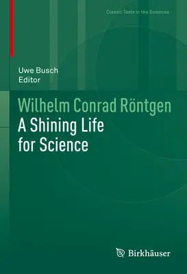 Wilhelm Conrad Rntgen: Una vida brillante para la ciencia - Wilhelm Conrad Rntgen: A Shining Life for Science