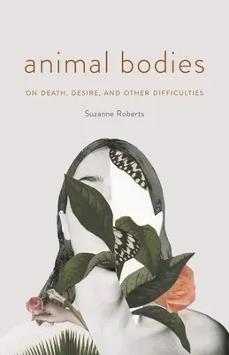 Cuerpos de animales: Sobre la muerte, el deseo y otras dificultades - Animal Bodies: On Death, Desire, and Other Difficulties