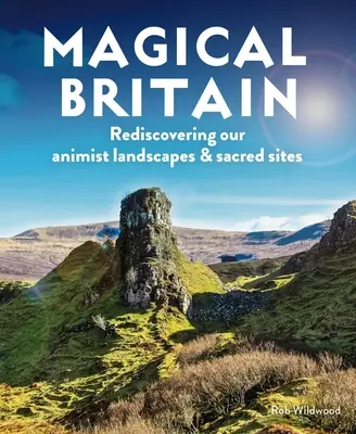 Magical Britain: Redescubrir nuestros paisajes animistas y lugares sagrados - Magical Britain: Rediscovering Our Animist Landscapes & Sacred Sites