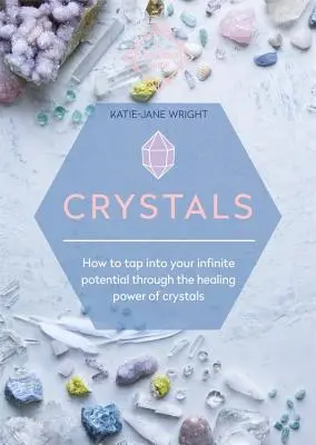 Cristales: Cómo aprovechar tu potencial infinito a través del poder curativo de los cristales - Crystals: How to Tap Into Your Infinite Potential Through the Healing Power of Crystals