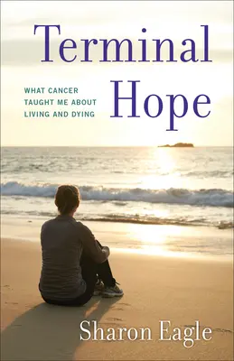 Esperanza terminal: Lo que el cáncer me enseñó sobre vivir y morir - Terminal Hope: What Cancer Taught Me about Living and Dying