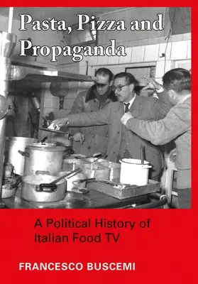 Pasta, pizza y propaganda: Historia política de la televisión italiana - Pasta, Pizza and Propaganda: A Political History of Italian Food TV