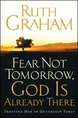 No temas al mañana, Dios ya está allí: Confiar en Él en tiempos inciertos - Fear Not Tomorrow, God Is Already There: Trusting Him in Uncertain Times