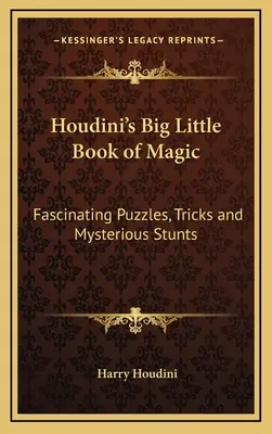 El pequeño gran libro de magia de Houdini: Fascinantes enigmas, trucos y acrobacias misteriosas - Houdini's Big Little Book of Magic: Fascinating Puzzles, Tricks and Mysterious Stunts