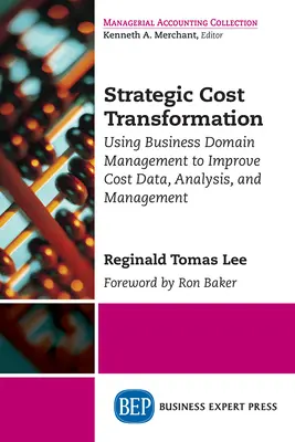Transformación estratégica de costes: Utilización de la gestión del dominio empresarial para mejorar los datos, el análisis y la gestión de costes - Strategic Cost Transformation: Using Business Domain Management to Improve Cost Data, Analysis, and Management