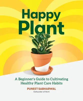 Happy Plant: Guía para principiantes sobre el cultivo de hábitos saludables para el cuidado de las plantas - Happy Plant: A Beginner's Guide to Cultivating Healthy Plant Care Habits