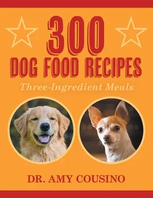 300 recetas de comida para perros: Comidas de tres ingredientes - 300 Dog Food Recipes: Three-Ingredient Meals