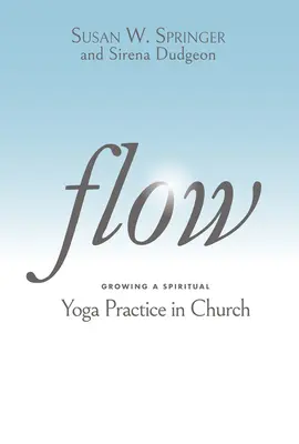 Flow: Cómo hacer crecer una práctica de yoga espiritual en la iglesia - Flow: Growing a Spiritual Yoga Practice in Church