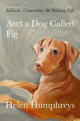 Y un perro llamado Fig: Soledad, conexión, la vida de escritor - And a Dog Called Fig: Solitude, Connection, the Writing Life