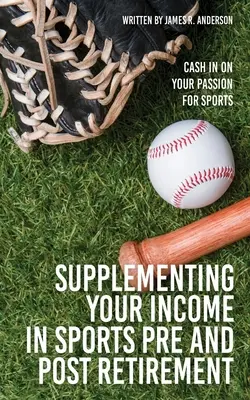 Cómo complementar sus ingresos en el deporte antes y después de la jubilación: Aproveche su pasión por el deporte - Supplementing Your Income In Sports Pre and Post Retirement: Cash In On Your Passion For Sports