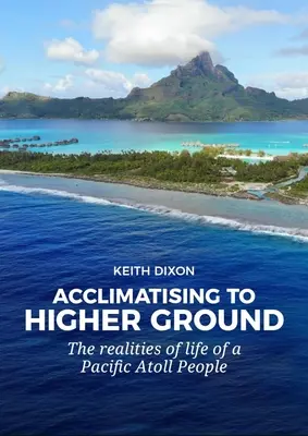 Acclimatising to Higher Ground: Las realidades de la vida de un pueblo de los atolones del Pacífico - Acclimatising to Higher Ground: The Realities of Life of a Pacific Atoll People