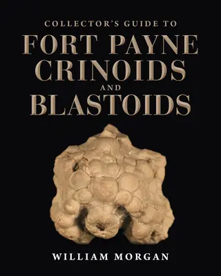 Guía del Coleccionista de Crinoideos y Blastoideos de Fort Payne - Collector's Guide to Fort Payne Crinoids and Blastoids