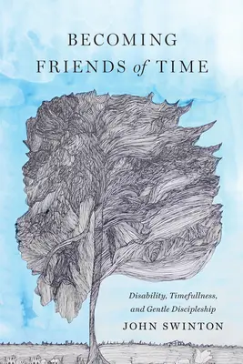 Amigos del tiempo: Disability, Timefullness, and Gentle Discipleship (Discapacidad, puntualidad y discipulado amable) - Becoming Friends of Time: Disability, Timefullness, and Gentle Discipleship