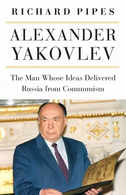 Alexander Yakovlev: El hombre cuyas ideas liberaron a Rusia del comunismo - Alexander Yakovlev: The Man Whose Ideas Delivered Russia from Communism