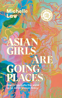 Asian Girls Are Going Places: Cómo navegar por el mundo como mujer asiática hoy en día - Asian Girls Are Going Places: How to Navigate the World as an Asian Woman Today