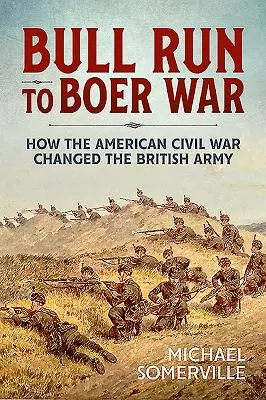 Bull Run to Boer War: How the American Civil War Changed the British Army (De Bull Run a la Guerra de los Bóers: Cómo la Guerra Civil Americana cambió al ejército británico) - Bull Run to Boer War: How the American Civil War Changed the British Army