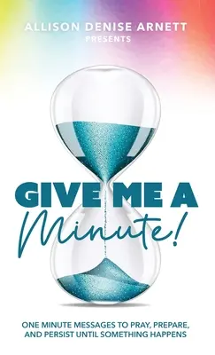 Dame Un Minuto: Mensajes de un minuto para rezar, prepararse y persistir hasta que algo suceda - Give Me A Minute: One Minute Messages to Pray, Prepare, and Persist Until Something Happens