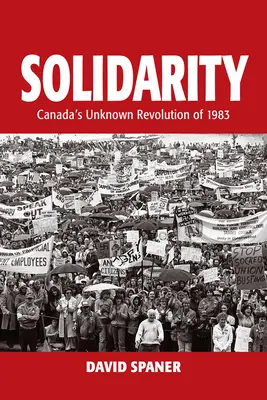 Solidaridad: La revolución desconocida de 1983 en Canadá - Solidarity: Canada's Unknown Revolution of 1983