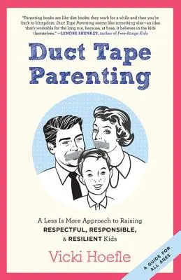 Duct Tape Parenting: Menos es más para criar niños respetuosos, responsables y resistentes - Duct Tape Parenting: A Less is More Approach to Raising Respectful, Responsible and Resilient Kids