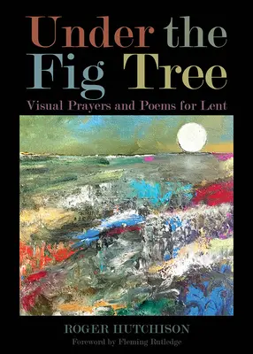 Bajo la higuera: Oraciones y poemas visuales para la Cuaresma - Under the Fig Tree: Visual Prayers and Poems for Lent