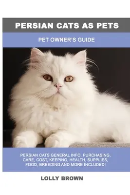 Gatos persas como mascotas: Guía del propietario - Persian Cats as Pets: Pet Owner's Guide