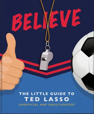 Creer: La pequeña guía de Ted Lasso (no oficial y no autorizada) - Believe: The Little Guide to Ted Lasso (Unofficial & Unauthorised)