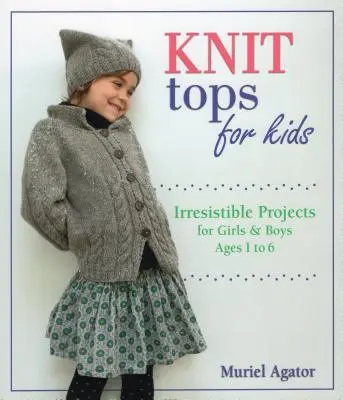 Tops de punto para niños: Proyectos irresistibles para niñas y niños de 1 a 6 años - Knit Tops for Kids: Irresistible Projects for Girls & Boys Ages 1 to 6