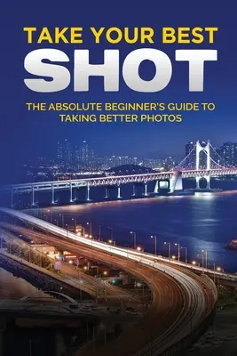 Haz tu mejor foto: La guía ilustrada para principiantes de la fotografía digital - Take your Best Shot: The Illustrated Beginner's Guide to Digital Photography