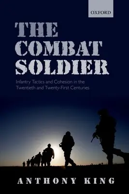 Soldado de combate: Tácticas y cohesión de la infantería en los siglos XX y XXI - Combat Soldier: Infantry Tactics and Cohesion in the Twentieth and Twenty-First Centuries