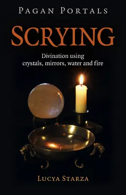 Portales Paganos - Scrying: Adivinación con Cristales, Espejos, Agua y Fuego - Pagan Portals - Scrying: Divination Using Crystals, Mirrors, Water and Fire