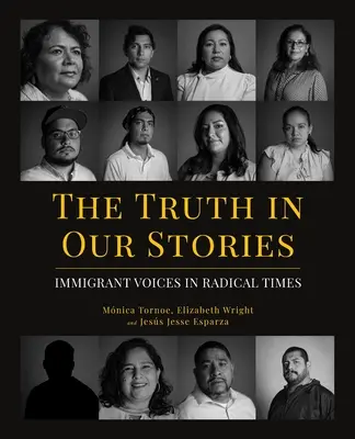 La verdad en nuestras historias: Voces de inmigrantes en tiempos radicales - The Truth in Our Stories: Immigrant Voices in Radical Times