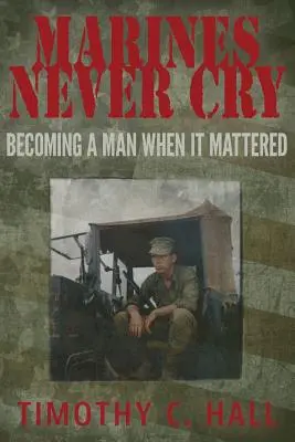 Los marines nunca lloran: hacerse hombre cuando importaba - Marines Never Cry: Becoming a Man When it Mattered