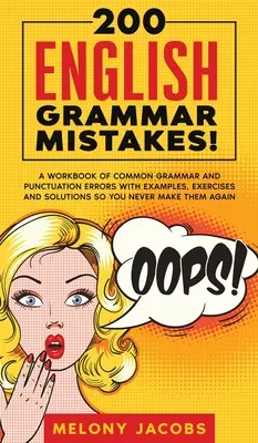 200 errores de gramática inglesa: Un cuaderno de errores gramaticales y de puntuación comunes con ejemplos, ejercicios y soluciones para que nunca vuelvas a cometerlos - 200 English Grammar Mistakes!: A Workbook of Common Grammar and Punctuation Errors with Examples, Exercises and Solutions So You Never Make Them Agai