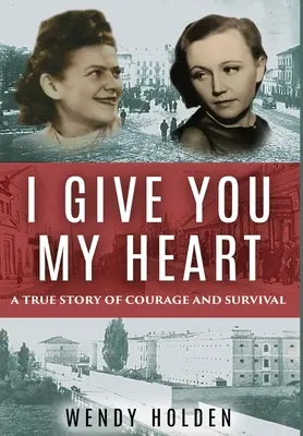 Te doy mi corazón: Una historia real de valor y supervivencia - I Give You My Heart: A True Story of Courage and Survival