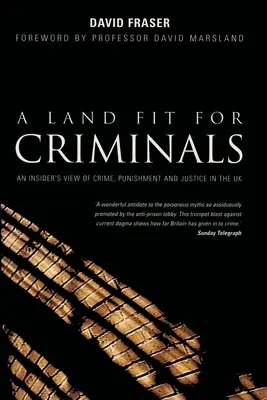 A Land Fit for Criminals: Una visión desde dentro de la delincuencia, el castigo y la justicia en el Reino Unido - A Land Fit for Criminals: An Insider's View Of Crime, Punishment And Justice In The UK