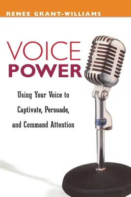 El poder de la voz: Cómo usar la voz para cautivar, persuadir y llamar la atención - Voice Power: Using Your Voice to Capitvate, Persuade, and Command Attention