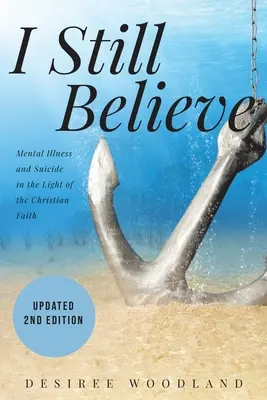 Todavía creo: La historia de una madre sobre su hijo y la enfermedad mental que le cambió, su posterior suicidio y lo que el fait cristiano - I Still Believe: A mother's story about her son and the mental illness that changed him, his subsequent suicide and what Christian fait