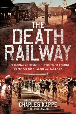 El ferrocarril de la muerte: Relato personal del teniente coronel Kappe sobre el ferrocarril entre Tailandia y Birmania - The Death Railway: The Personal Account of Lieutenant Colonel Kappe on the Thai-Burma Railroad
