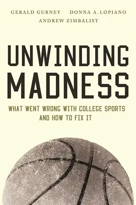 Unwinding Madness: Qué ha fallado en el deporte universitario y cómo solucionarlo - Unwinding Madness: What Went Wrong with College Sports--And How to Fix It